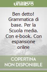 Ben detto! Grammatica di base. Per la Scuola media. Con e-book. Con espansione online libro