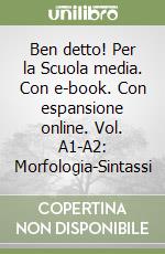 Ben detto! Per la Scuola media. Con e-book. Con espansione online. Vol. A1-A2: Morfologia-Sintassi libro