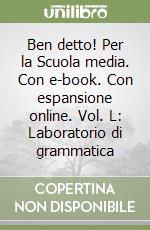 Ben detto! Per la Scuola media. Con e-book. Con espansione online. Vol. L: Laboratorio di grammatica libro