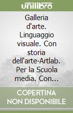 Galleria d'arte. Linguaggio visuale. Con storia dell'arte-Artlab. Per la Scuola media. Con espansione online libro