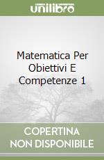 Matematica Per Obiettivi E Competenze 1 libro