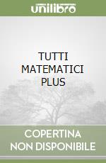 TUTTI MATEMATICI PLUS libro