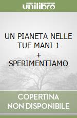 UN PIANETA NELLE TUE MANI 1 + SPERIMENTIAMO libro