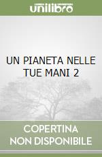 UN PIANETA NELLE TUE MANI 2 libro