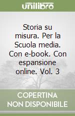 Storia su misura. Per la Scuola media. Con e-book. Con espansione online. Vol. 3 libro