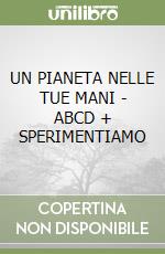 UN PIANETA NELLE TUE MANI - ABCD + SPERIMENTIAMO libro