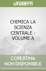 CHIMICA LA SCIENZA CENTRALE - VOLUME A libro