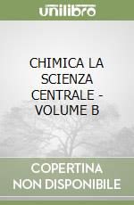 CHIMICA LA SCIENZA CENTRALE - VOLUME B libro