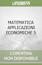 MATEMATICA APPLICAZIONI ECONOMICHE 5 libro