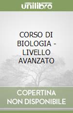 CORSO DI BIOLOGIA - LIVELLO AVANZATO libro