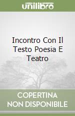 Incontro Con Il Testo Poesia E Teatro libro