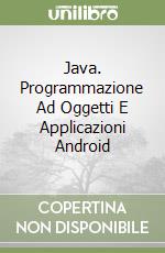 Java. Programmazione Ad Oggetti E Applicazioni Android libro