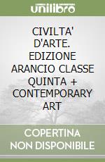 CIVILTA' D'ARTE. EDIZIONE ARANCIO CLASSE QUINTA + CONTEMPORARY ART libro