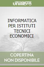 INFORMATICA PER ISTITUTI TECNICI ECONOMICI libro