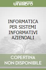 INFORMATICA PER SISTEMI INFORMATIVI AZIENDALI libro