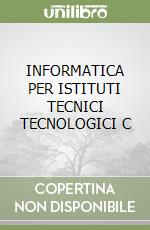 INFORMATICA PER ISTITUTI TECNICI TECNOLOGICI C libro