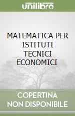 MATEMATICA PER ISTITUTI TECNICI ECONOMICI