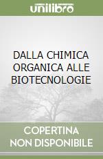 DALLA CHIMICA ORGANICA ALLE BIOTECNOLOGIE libro