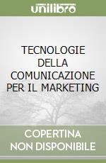 TECNOLOGIE DELLA COMUNICAZIONE PER IL MARKETING libro