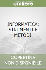 INFORMATICA: STRUMENTI E METODI libro