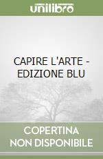 CAPIRE L'ARTE - EDIZIONE BLU libro