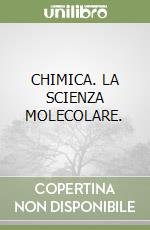 CHIMICA. LA SCIENZA MOLECOLARE. libro