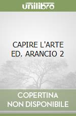 CAPIRE L'ARTE ED. ARANCIO 2 libro