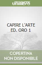 CAPIRE L'ARTE ED. ORO 1 libro