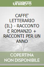 CAFFE' LETTERARIO (IL) - RACCONTO E ROMANZO + RACCONTI PER UN ANNO libro