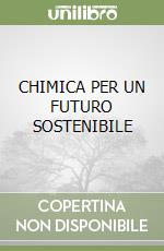 CHIMICA PER UN FUTURO SOSTENIBILE libro