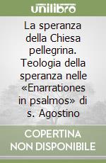 La speranza della Chiesa pellegrina. Teologia della speranza nelle «Enarrationes in psalmos» di s. Agostino libro