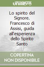 Lo spirito del Signore. Francesco di Assisi, guida all'esperienza dello Spirito Santo libro