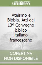 Ateismo e Bibbia. Atti del 13º Convegno biblico italiano francescano libro