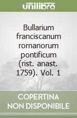 Bullarium franciscanum romanorum pontificum (rist. anast. 1759). Vol. 1 libro