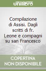 Compilazione di Assisi. Dagli scritti di fr. Leone e compagni su san Francesco libro