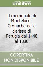 Il memoriale di Monteluce. Cronache delle clarisse di Perugia dal 1448 al 1838 libro