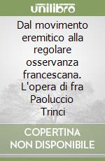 Dal movimento eremitico alla regolare osservanza francescana. L'opera di fra Paoluccio Trinci libro