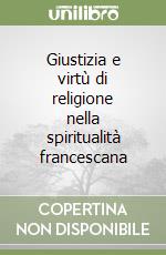 Giustizia e virtù di religione nella spiritualità francescana libro