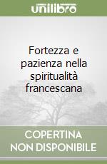 Fortezza e pazienza nella spiritualità francescana libro