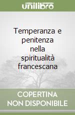 Temperanza e penitenza nella spiritualità francescana libro