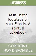 Assisi in the footsteps of saint Francis. A spiritual guidebook