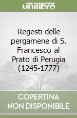 Regesti delle pergamene di S. Francesco al Prato di Perugia (1245-1777) libro