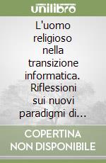 L'uomo religioso nella transizione informatica. Riflessioni sui nuovi paradigmi di pensiero libro