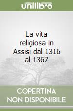 La vita religiosa in Assisi dal 1316 al 1367 libro