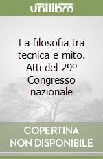 La filosofia tra tecnica e mito. Atti del 29º Congresso nazionale libro