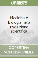 Medicina e biologia nella rivoluzione scientifica