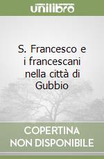 S. Francesco e i francescani nella città di Gubbio libro