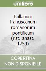 Bullarium franciscanum romanorum pontificum (rist. anast. 1759) libro