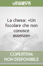 La chiesa: «Un focolare che non conosce assenze» libro