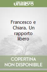 Francesco e Chiara. Un rapporto libero libro